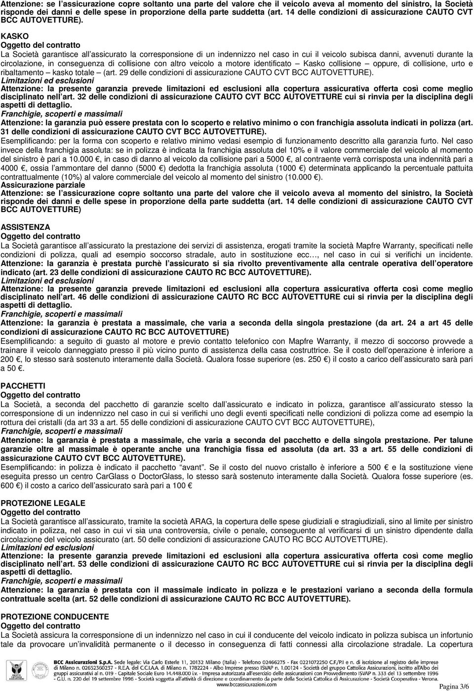 circolazione, in conseguenza di collisione con altro veicolo a motore identificato Kasko collisione oppure, di collisione, urto e ribaltamento kasko totale (art.