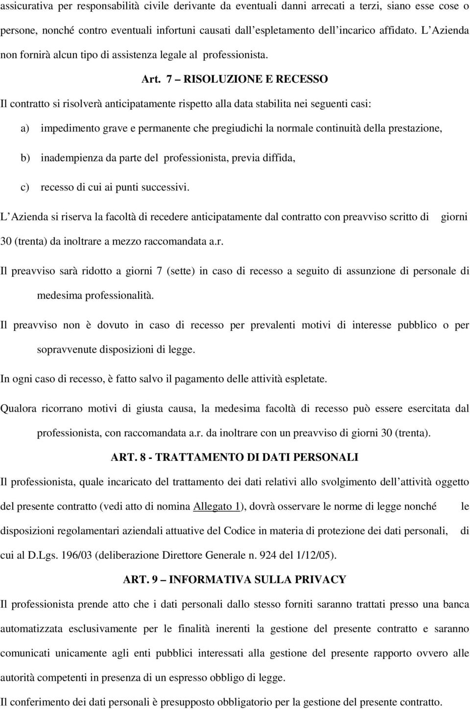 7 RISOLUZIONE E RECESSO Il contratto si risolverà anticipatamente rispetto alla data stabilita nei seguenti casi: a) impedimento grave e permanente che pregiudichi la normale continuità della