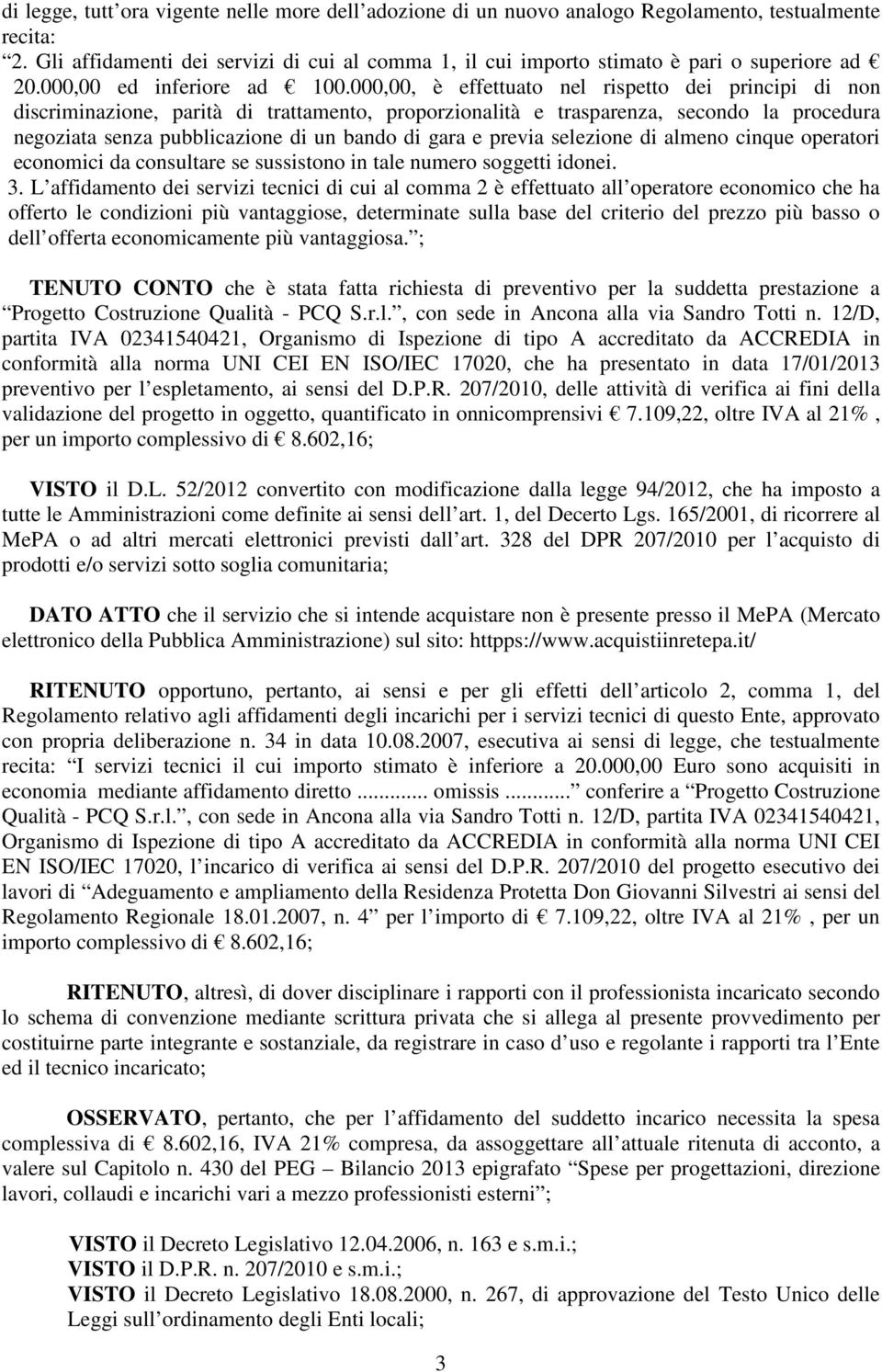 000,00, è effettuato nel rispetto dei principi di non discriminazione, parità di trattamento, proporzionalità e trasparenza, secondo la procedura negoziata senza pubblicazione di un bando di gara e