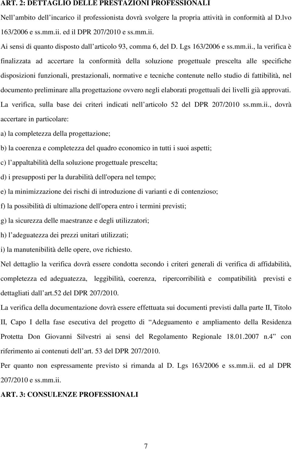 Ai sensi di quanto disposto dall articolo 93, comma 6, del D. Lgs 163/2006 e ss.mm.ii.