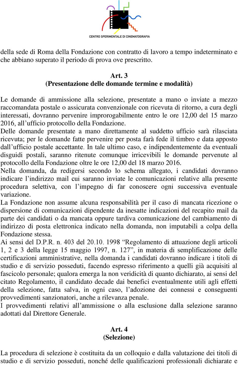 ritorno, a cura degli interessati, dovranno pervenire improrogabilmente entro le ore 12,00 del 15 marzo 2016, all ufficio protocollo della Fondazione.