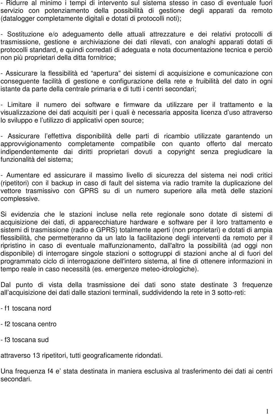 apparati dotati di protocolli standard, e quindi corredati di adeguata e nota documentazione tecnica e perciò non più proprietari della ditta fornitrice; - Assicurare la flessibilità ed apertura dei