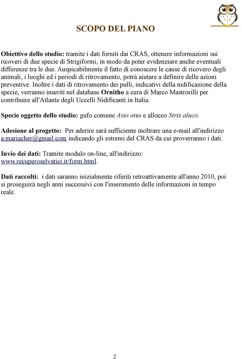 Inoltre i dati di ritrovamento dei pulli, indicativi della nidificazione della specie, verranno inseriti nel database Ornitho a cura di Marco Mastrorilli per contribuire all'atlante degli Uccelli