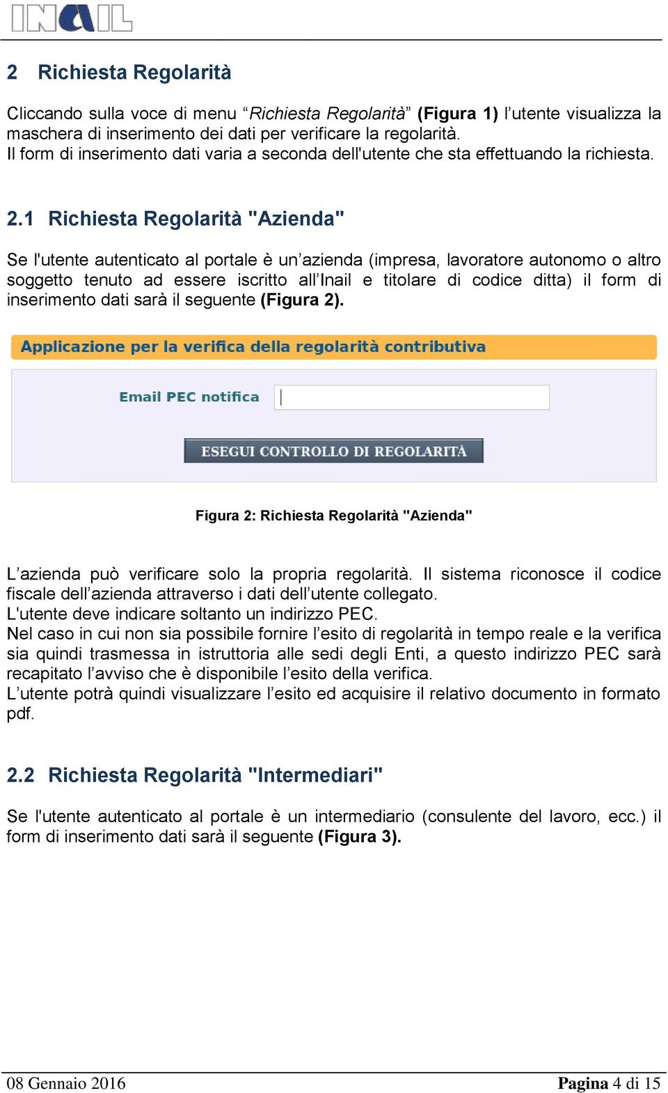 1 Richiesta Regolarità "Azienda" Se l'utente autenticato al portale è un azienda (impresa, lavoratore autonomo o altro soggetto tenuto ad essere iscritto all Inail e titolare di codice ditta) il form