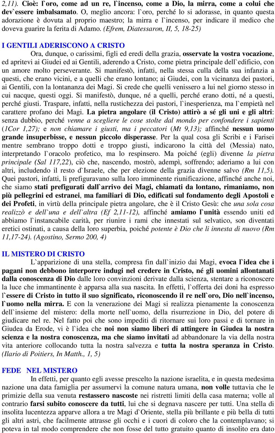 (Efrem, Diatessaron, II, 5, 18-25) I GENTILI ADERISCONO A CRISTO Ora, dunque, o carissimi, figli ed eredi della grazia, osservate la vostra vocazione, ed apritevi ai Giudei ed ai Gentili, aderendo a