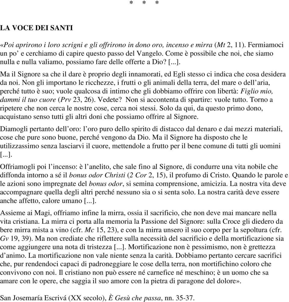 Ma il Signore sa che il dare è proprio degli innamorati, ed Egli stesso ci indica che cosa desidera da noi.