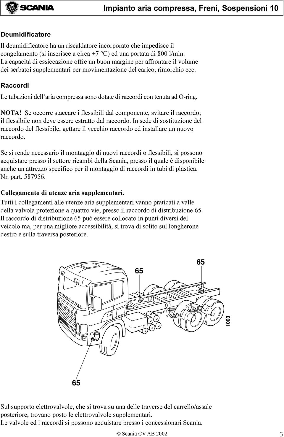 Raccordi Le tubazioni dell aria compressa sono dotate di raccordi con tenuta ad O-ring. NOTA!