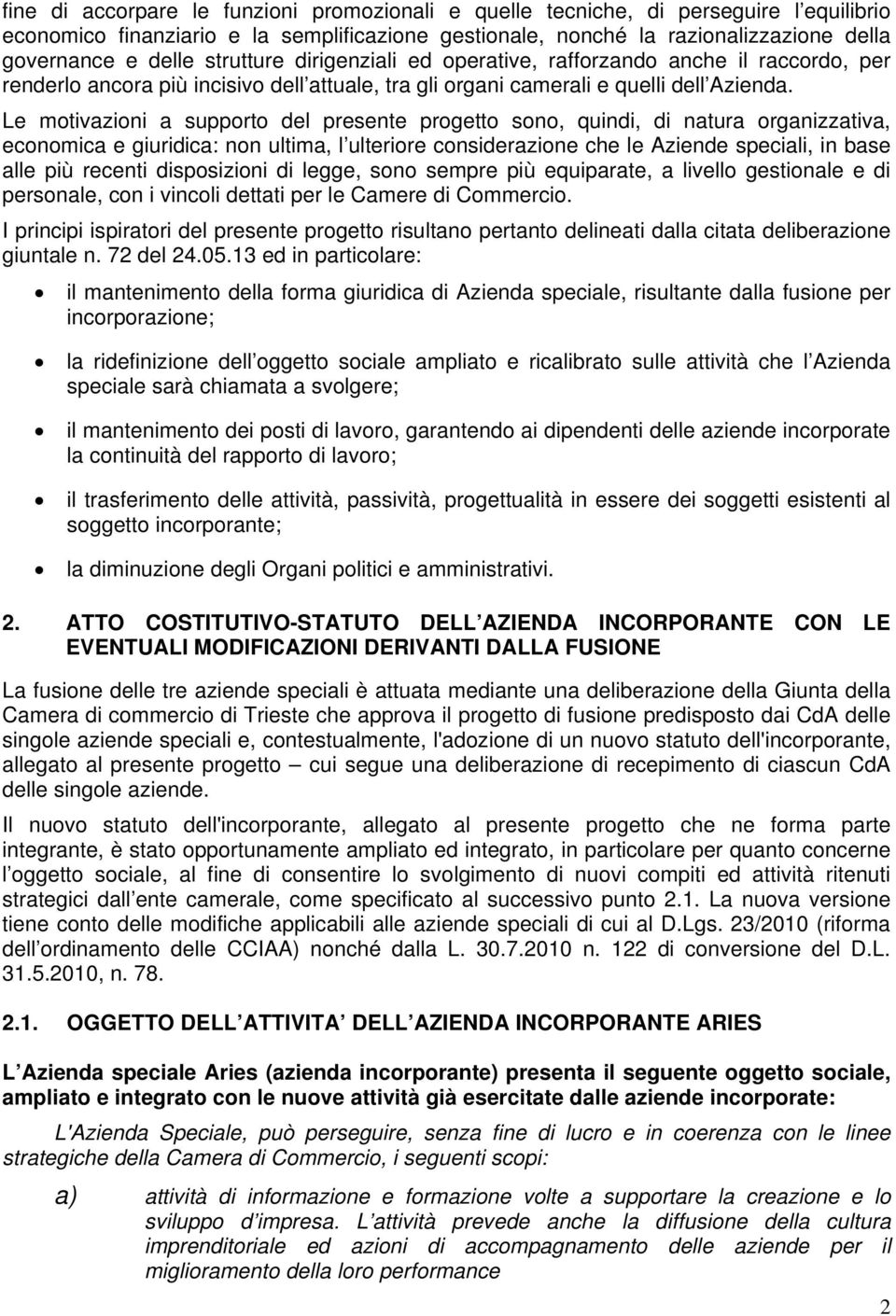 Le motivazioni a supporto del presente progetto sono, quindi, di natura organizzativa, economica e giuridica: non ultima, l ulteriore considerazione che le Aziende speciali, in base alle più recenti