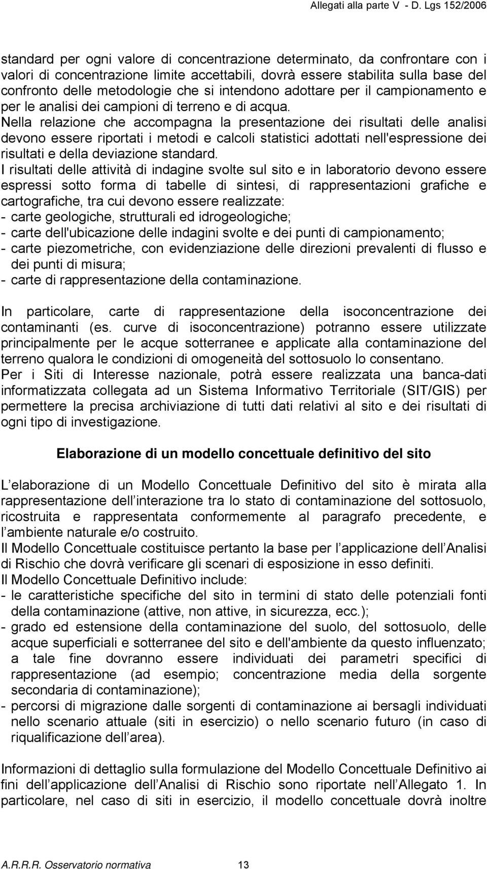 Nella relazione che accompagna la presentazione dei risultati delle analisi devono essere riportati i metodi e calcoli statistici adottati nell'espressione dei risultati e della deviazione standard.