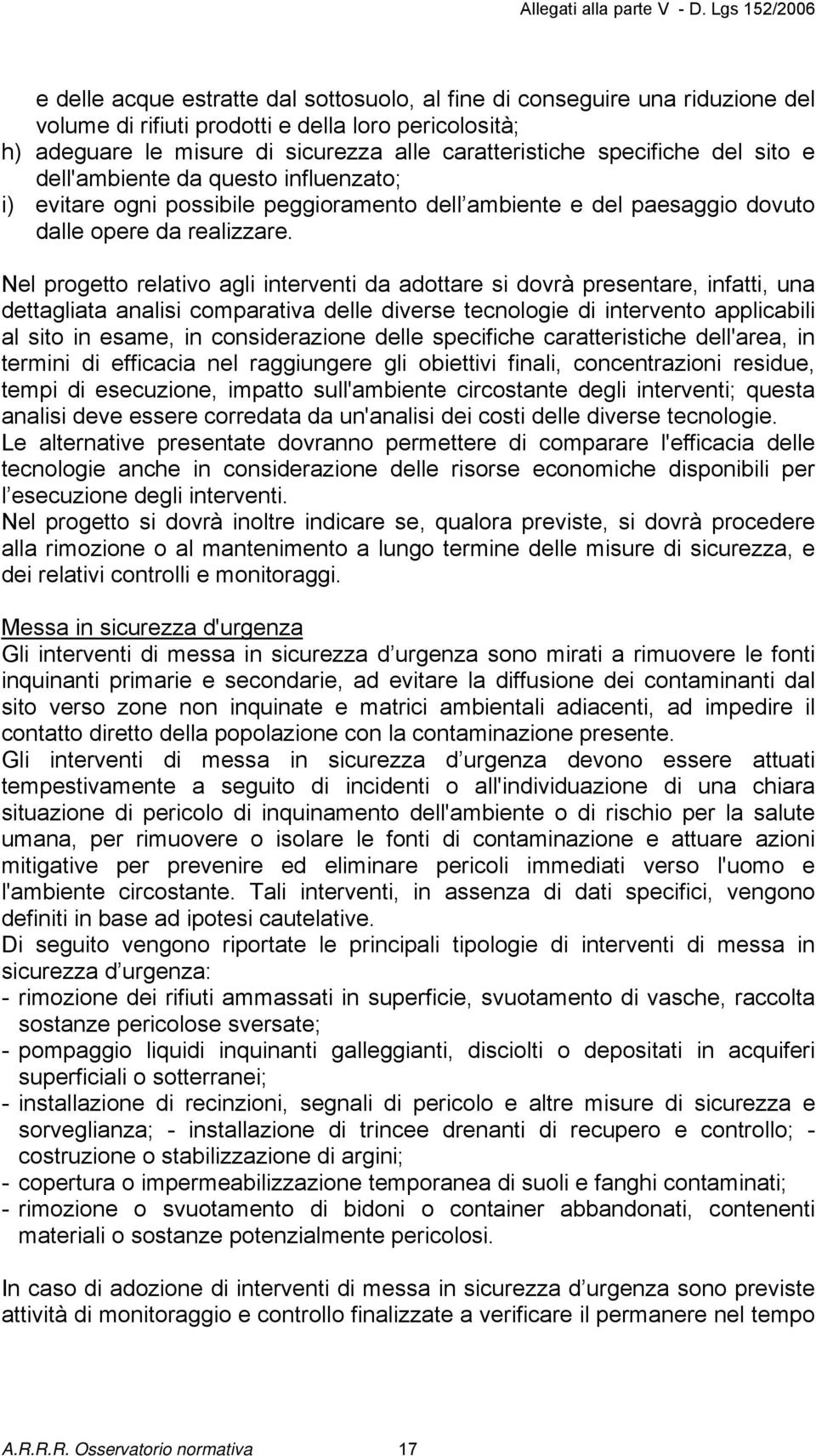 Nel progetto relativo agli interventi da adottare si dovrà presentare, infatti, una dettagliata analisi comparativa delle diverse tecnologie di intervento applicabili al sito in esame, in