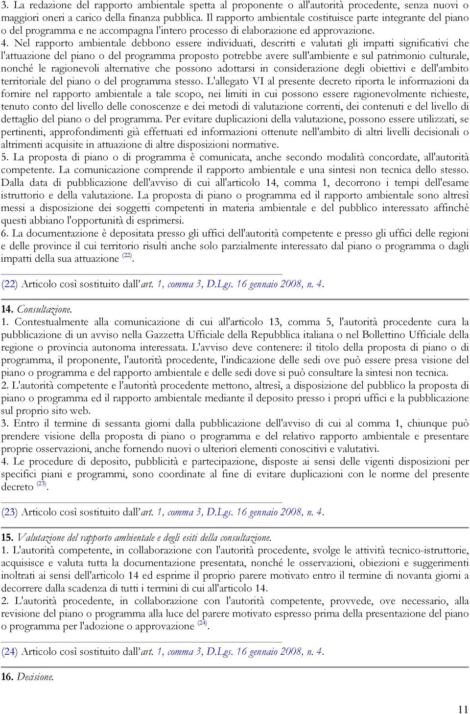 Nel rapporto ambientale debbono essere individuati, descritti e valutati gli impatti significativi che l'attuazione del piano o del programma proposto potrebbe avere sull'ambiente e sul patrimonio