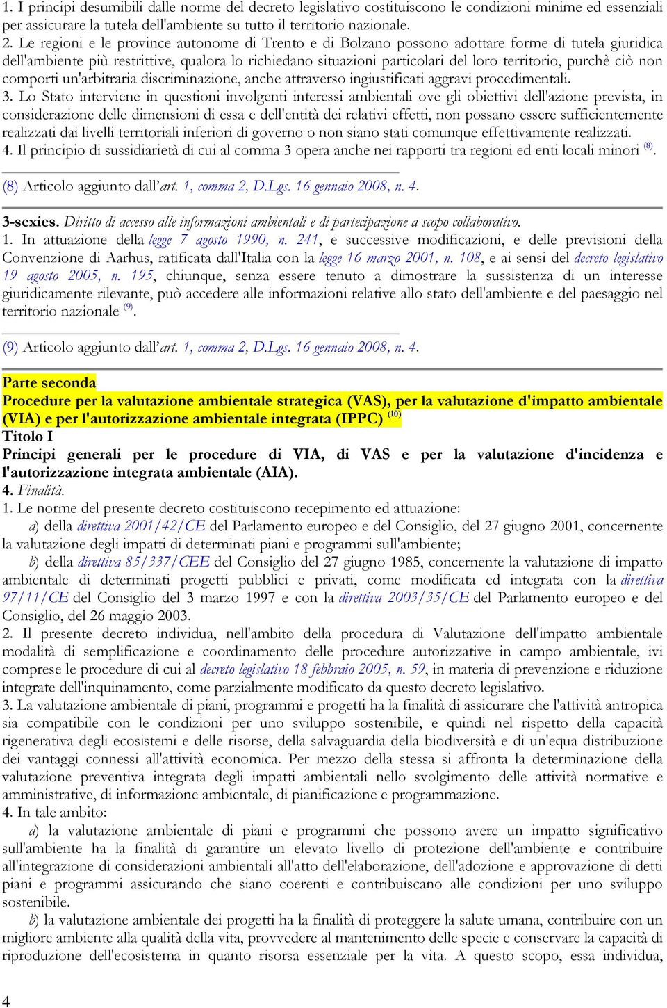 purchè ciò non comporti un'arbitraria discriminazione, anche attraverso ingiustificati aggravi procedimentali. 3.