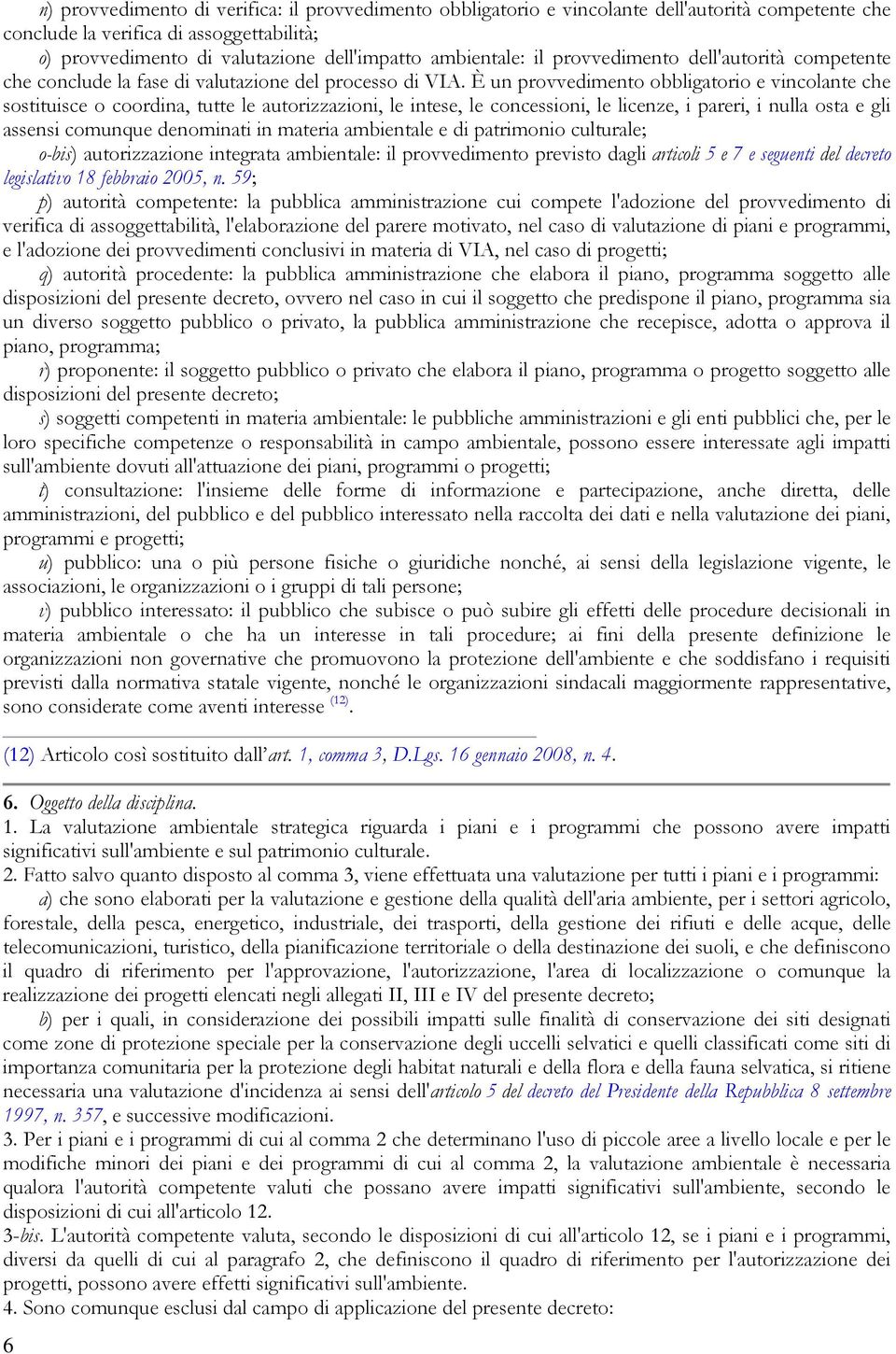 È un provvedimento obbligatorio e vincolante che sostituisce o coordina, tutte le autorizzazioni, le intese, le concessioni, le licenze, i pareri, i nulla osta e gli assensi comunque denominati in