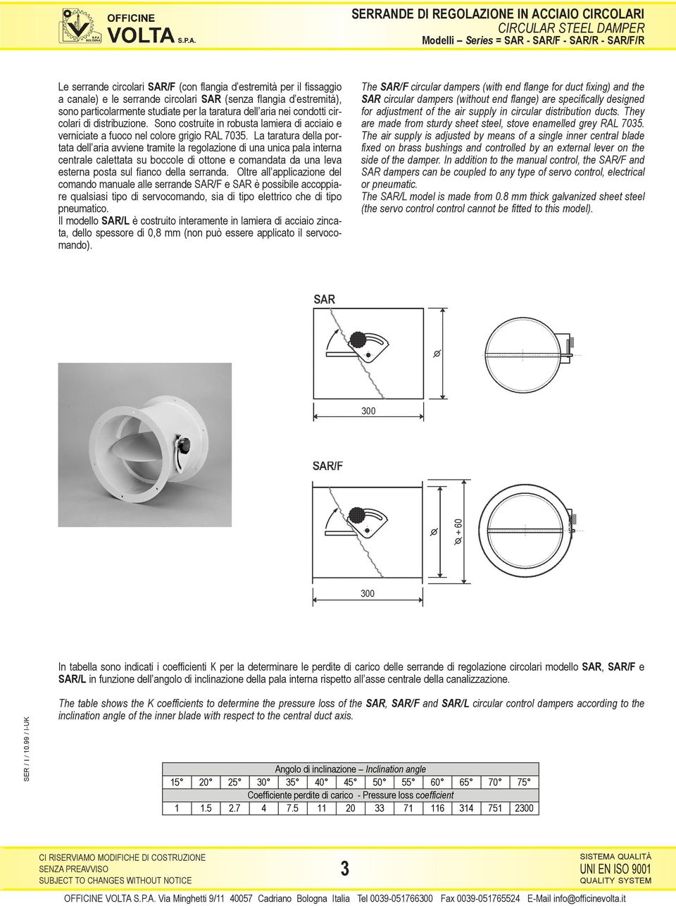 Sono costruite in robusta lamiera di acciaio e verniciate a fuoco nel colore grigio RAL 7035.