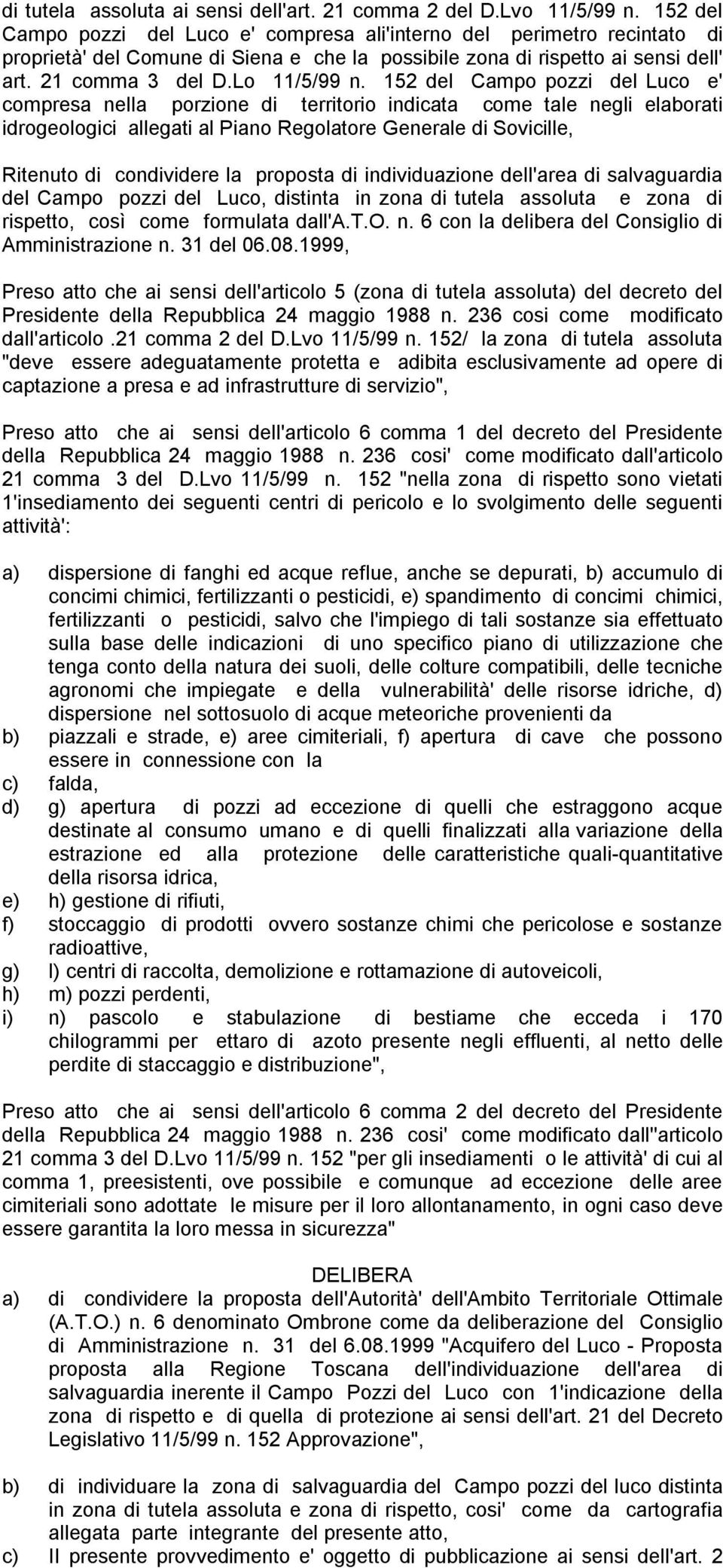 152 del Campo pozzi del Luco e' compresa nella porzione di territorio indicata come tale negli elaborati idrogeologici allegati al Piano Regolatore Generale di Sovicille, Ritenuto di condividere la