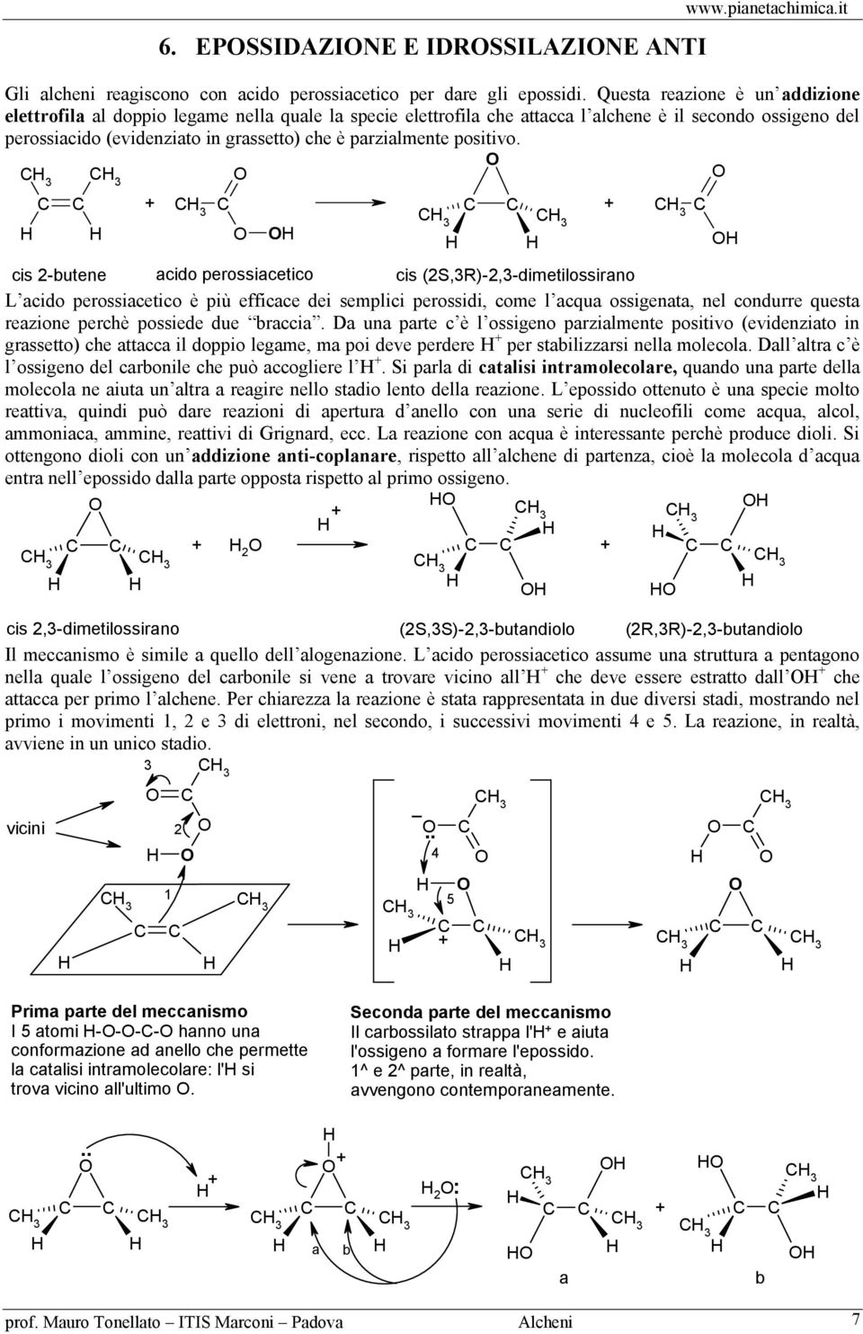 L acido perossiacetico è più efficace dei semplici perossidi, come l acqua ossigenata, nel condurre questa reazione perchè possiede due braccia Da una parte c è l ossigeno parzialmente positivo