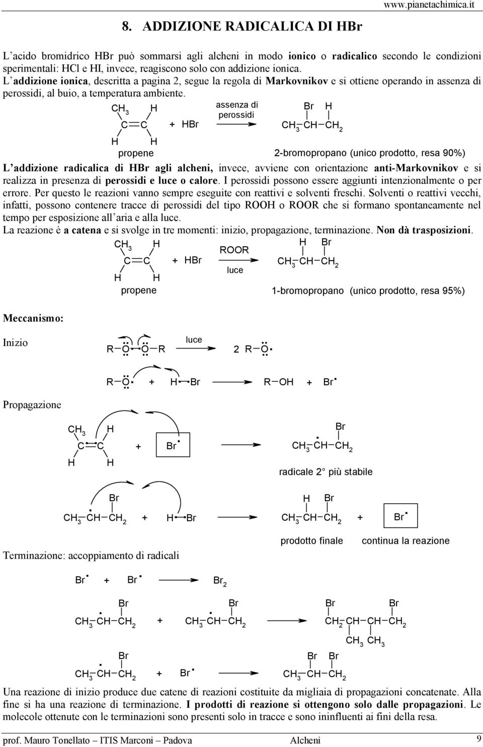 2-bromopropano (unico prodotto, resa 90%) L addizione radicalica di agli alcheni, invece, avviene con orientazione anti-markovnikov e si realizza in presenza di perossidi e luce o calore I perossidi