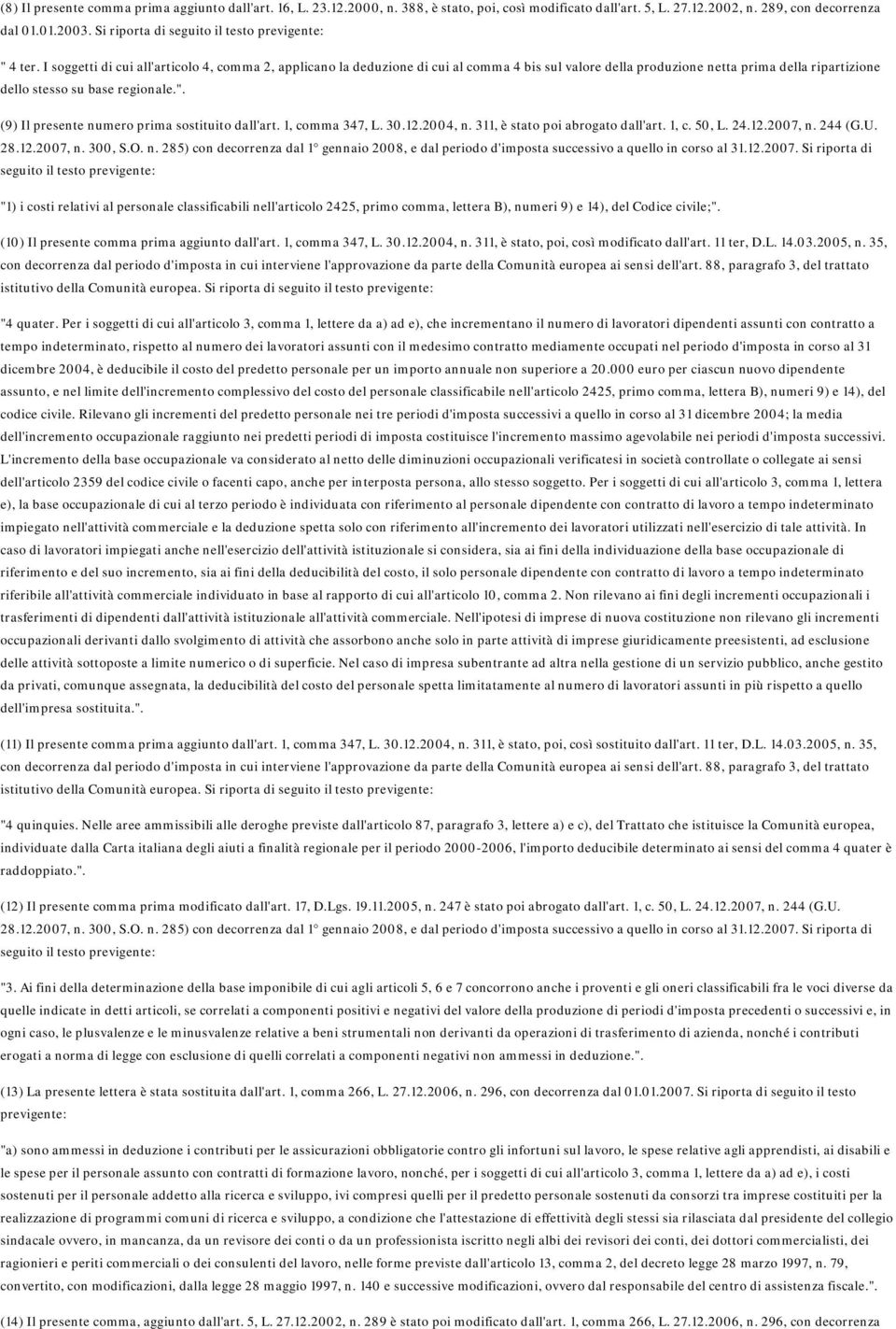 I soggetti di cui all'articolo 4, comma 2, applicano la deduzione di cui al comma 4 bis sul valore della produzione netta prima della ripartizione dello stesso su base regionale.".