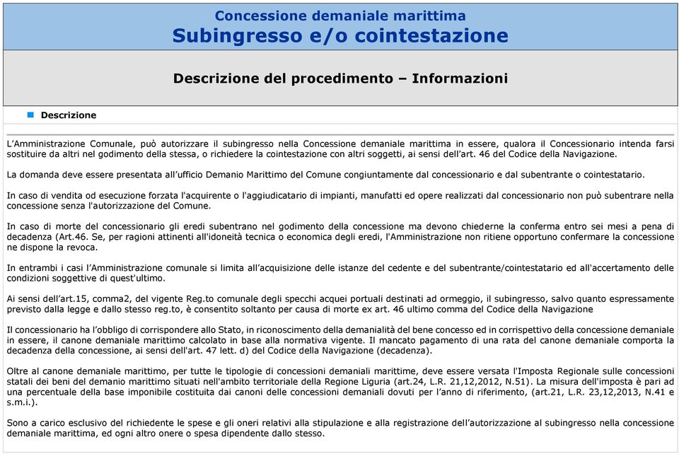 46 del Codice della Navigazione. La domanda deve essere presentata all ufficio Demanio Marittimo del Comune congiuntamente dal concessionario e dal subentrante o cointestatario.