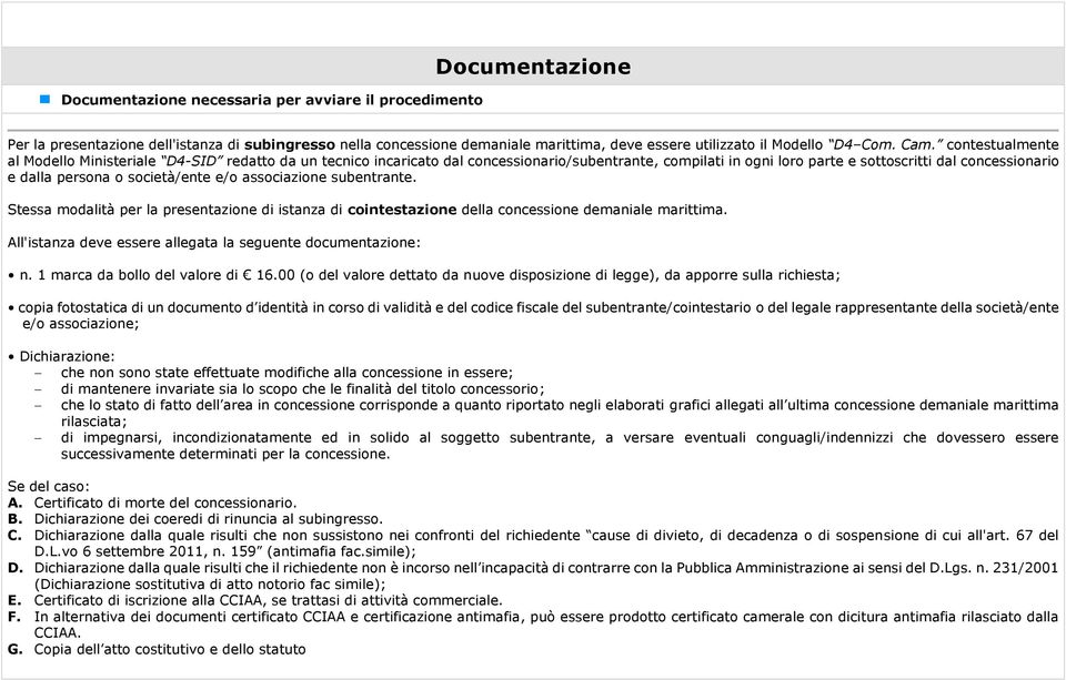 società/ente e/o associazione subentrante. Stessa modalità per la presentazione di istanza di cointestazione della concessione demaniale marittima.