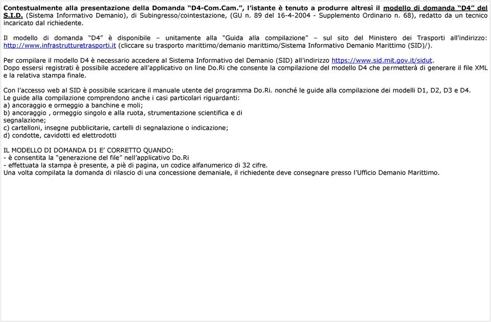 Il modello di domanda D4 è disponibile unitamente alla Guida alla compilazione sul sito del Ministero dei Trasporti all indirizzo: http://www.infrastrutturetrasporti.