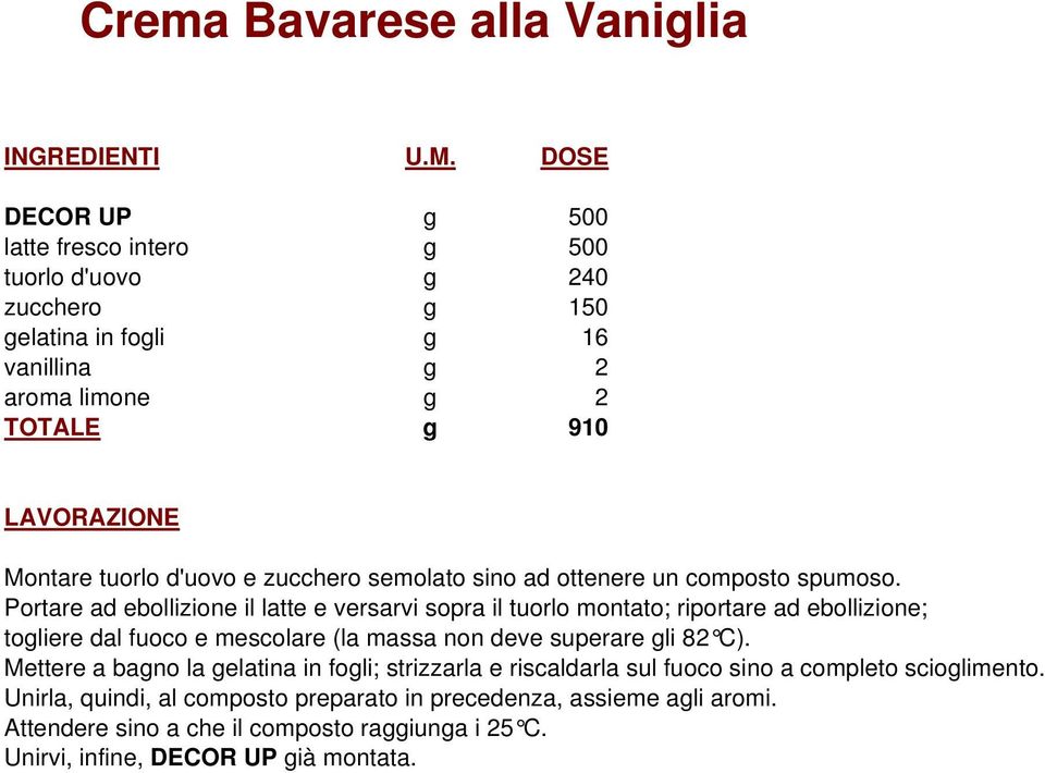 Portare ad ebollizione il latte e versarvi sopra il tuorlo montato; riportare ad ebollizione; togliere dal fuoco e mescolare (la massa non deve superare gli 82 C).