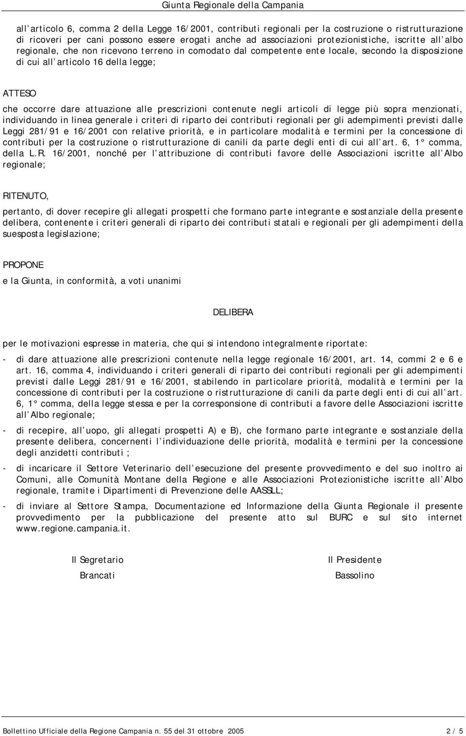 contenute negli articoli di legge più sopra menzionati, individuando in linea generale i criteri di riparto dei contributi regionali per gli adempimenti previsti dalle Leggi 281/91 e 16/2001 con