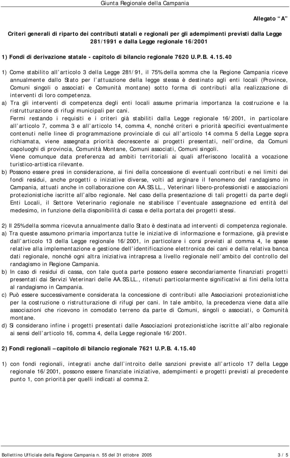 40 1) Come stabilito all articolo 3 della Legge 281/91, il 75% della somma che la Regione Campania riceve annualmente dallo Stato per l attuazione della legge stessa è destinato agli enti locali