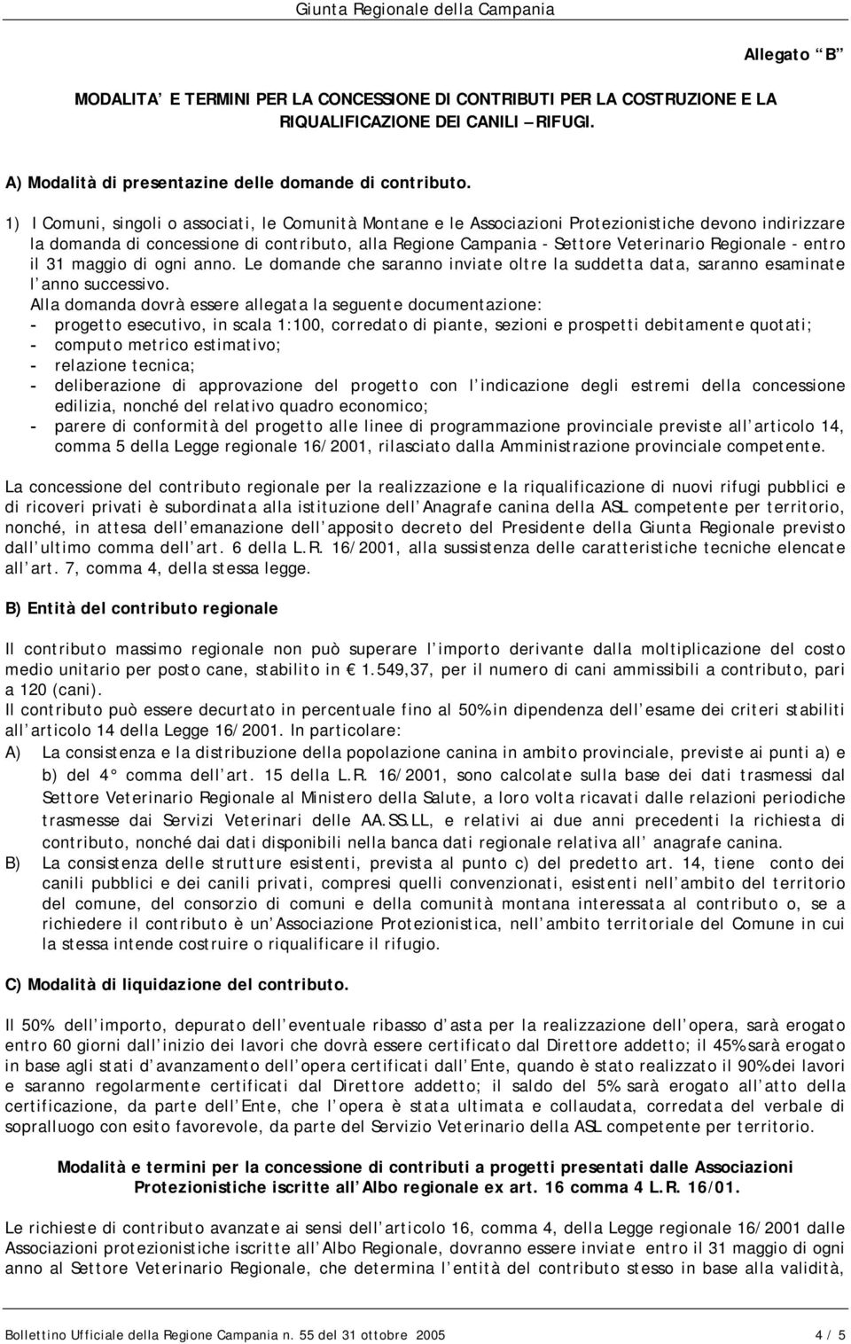 Regionale - entro il 31 maggio di ogni anno. Le domande che saranno inviate oltre la suddetta data, saranno esaminate l anno successivo.