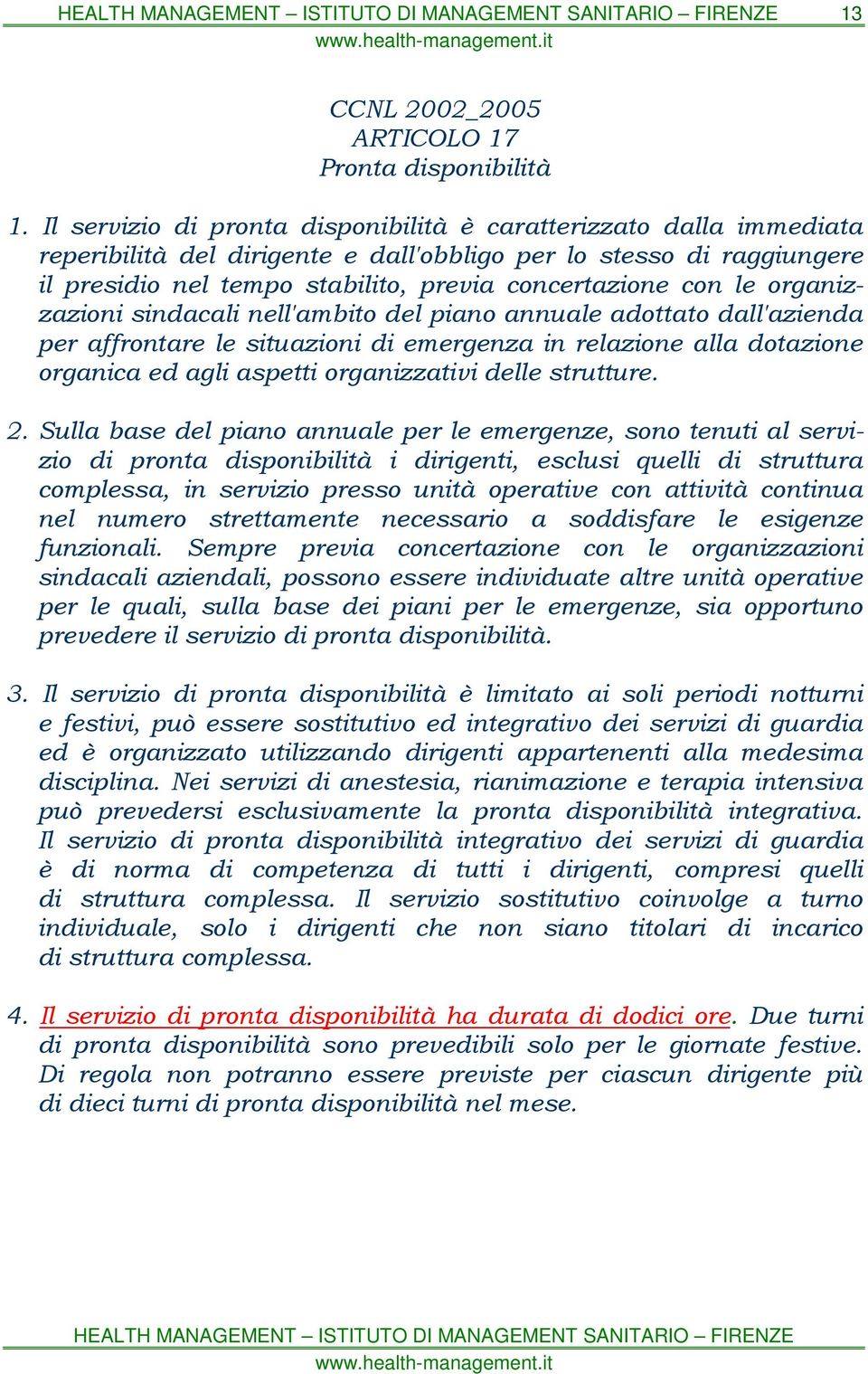 le organizzazioni sindacali nell'ambito del piano annuale adottato dall'azienda per affrontare le situazioni di emergenza in relazione alla dotazione organica ed agli aspetti organizzativi delle