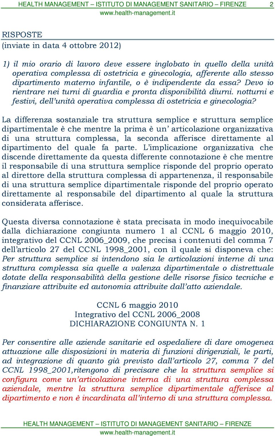 La differenza sostanziale tra struttura semplice e struttura semplice dipartimentale è che mentre la prima è un articolazione organizzativa di una struttura complessa, la seconda afferisce