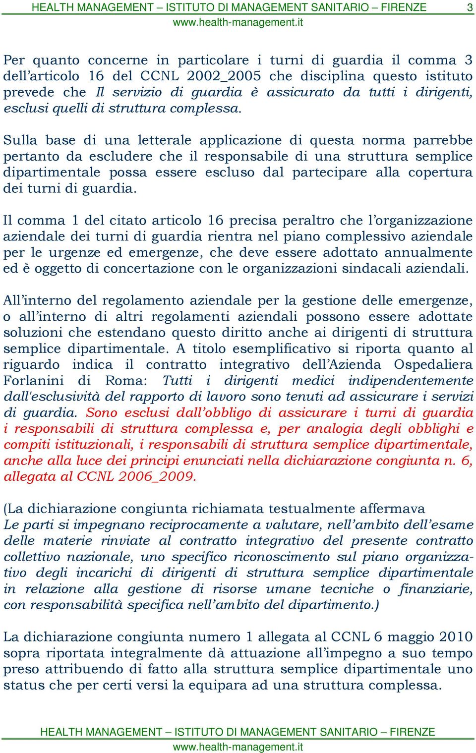 Sulla base di una letterale applicazione di questa norma parrebbe pertanto da escludere che il responsabile di una struttura semplice dipartimentale possa essere escluso dal partecipare alla