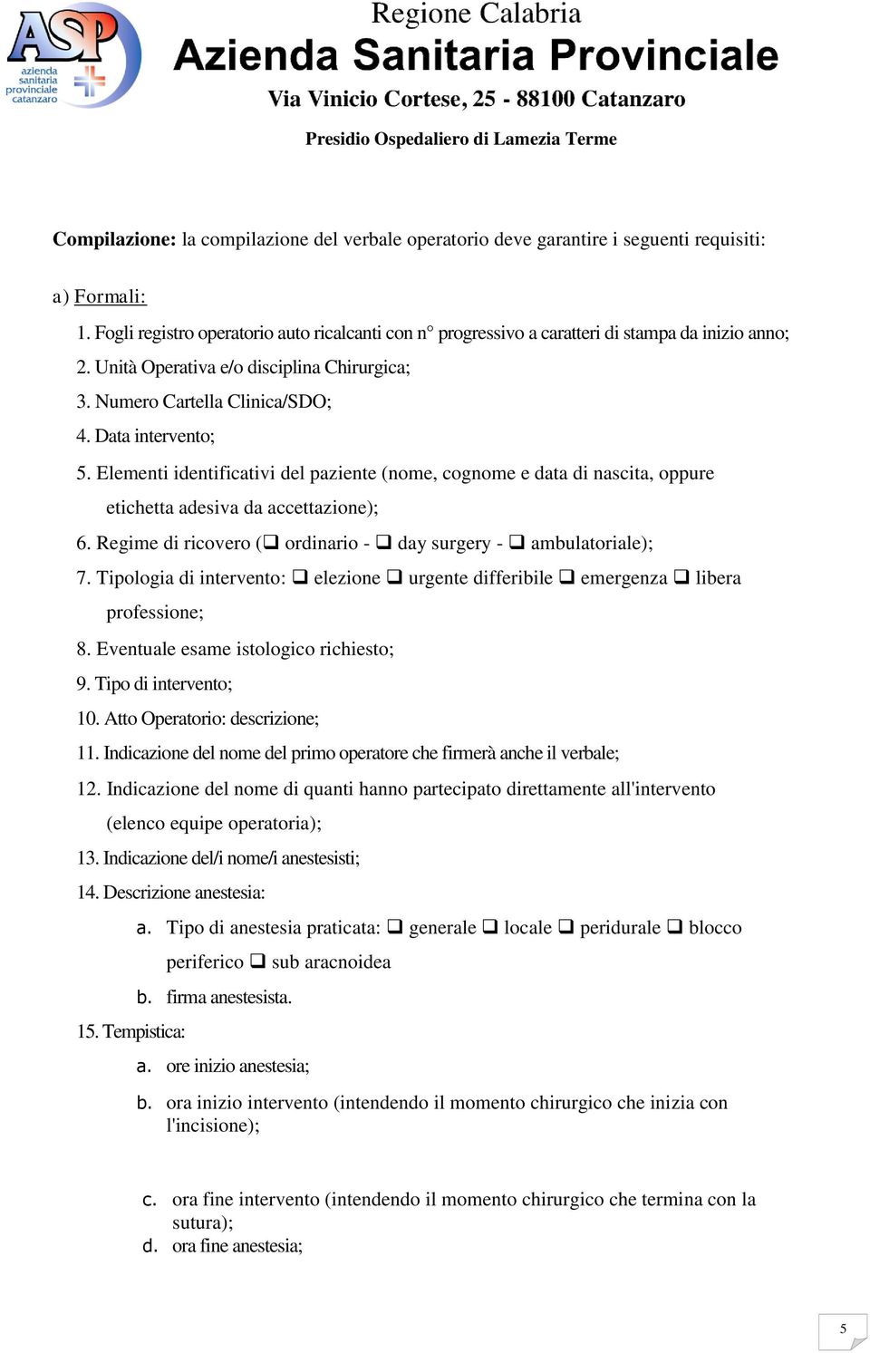 Elementi identificativi del paziente (nome, cognome e data di nascita, oppure etichetta adesiva da accettazione); 6. Regime di ricovero ( ordinario - day surgery - ambulatoriale); 7.