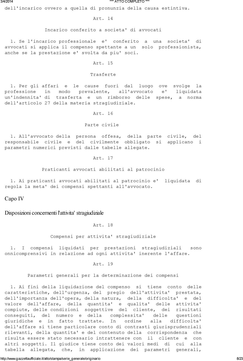 Per gli affari e le cause fuori dal luogo ove svolge la professione in modo prevalente, all'avvocato e' liquidata un'indennita' di trasferta e un rimborso delle spese, a norma dell'articolo 27 della