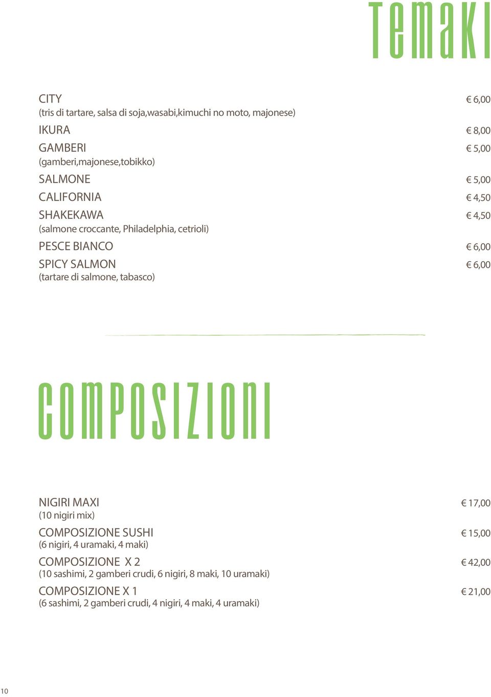salmone, tabasco) COMPOSIZIONI NIGIRI MAXI 17,00 (10 nigiri mix) COMPOSIZIONE SUSHI 15,00 (6 nigiri, 4 uramaki, 4 maki) COMPOSIZIONE X 2
