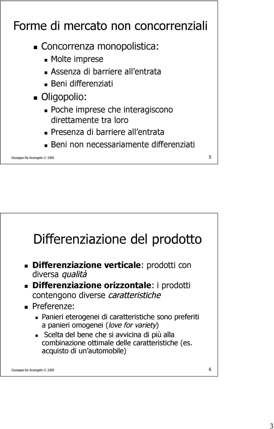 verticale: prodotti con diversa qualità Differenziazione orizzontale: i prodotti contengono diverse caratteristiche Preferenze: Panieri eterogenei di
