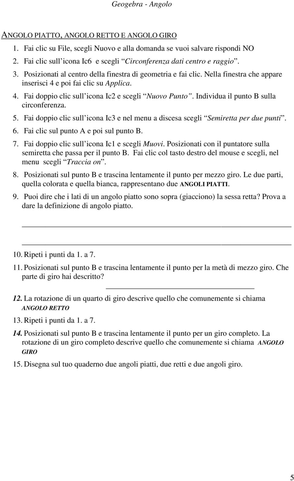 Fai clic sul punto A e poi sul punto B. 7. Fai doppio clic sull icona Ic1 e scegli Muovi. Posizionati con il puntatore sulla semiretta che passa per il punto B.