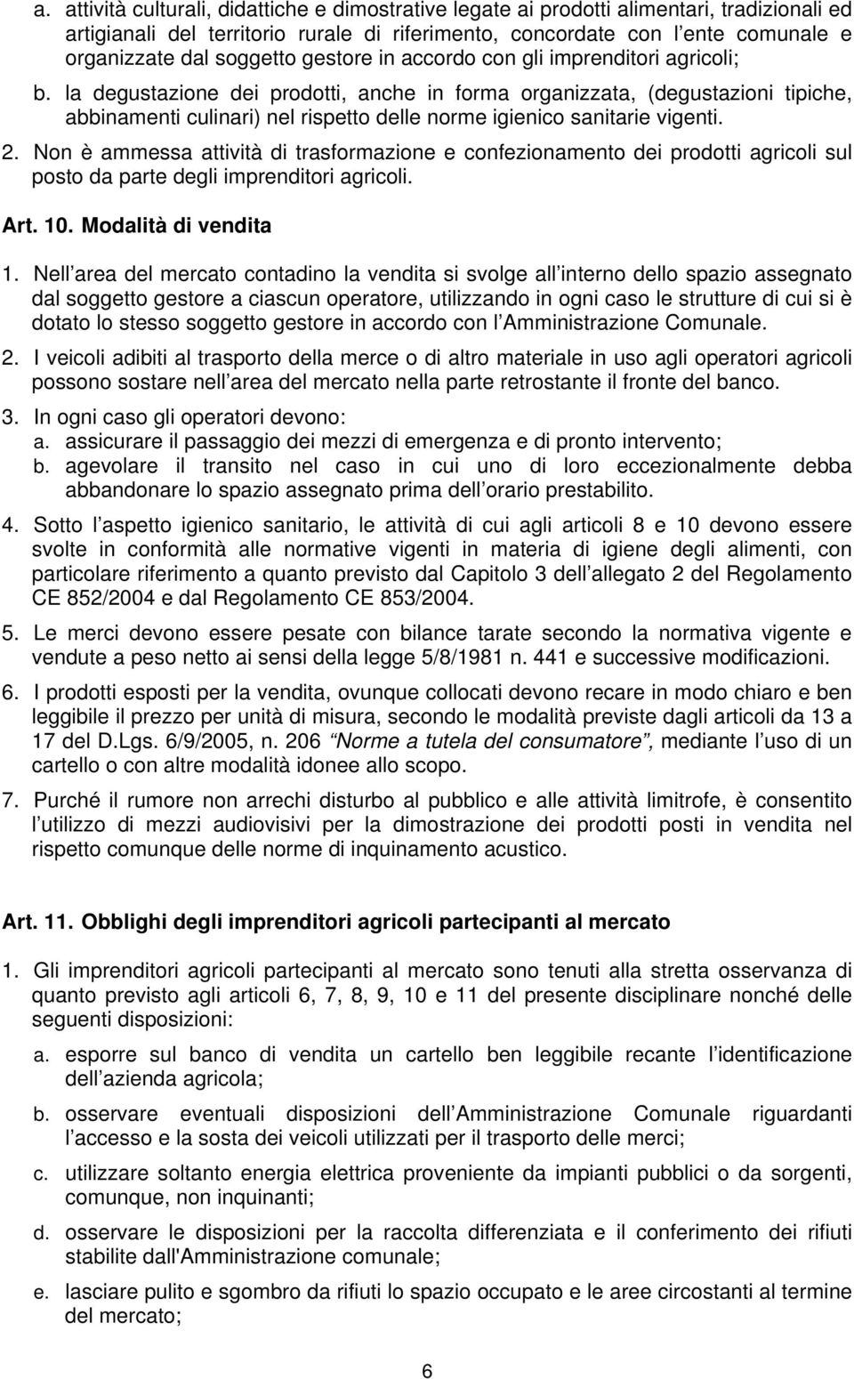 la degustazione dei prodotti, anche in forma organizzata, (degustazioni tipiche, abbinamenti culinari) nel rispetto delle norme igienico sanitarie vigenti. 2.