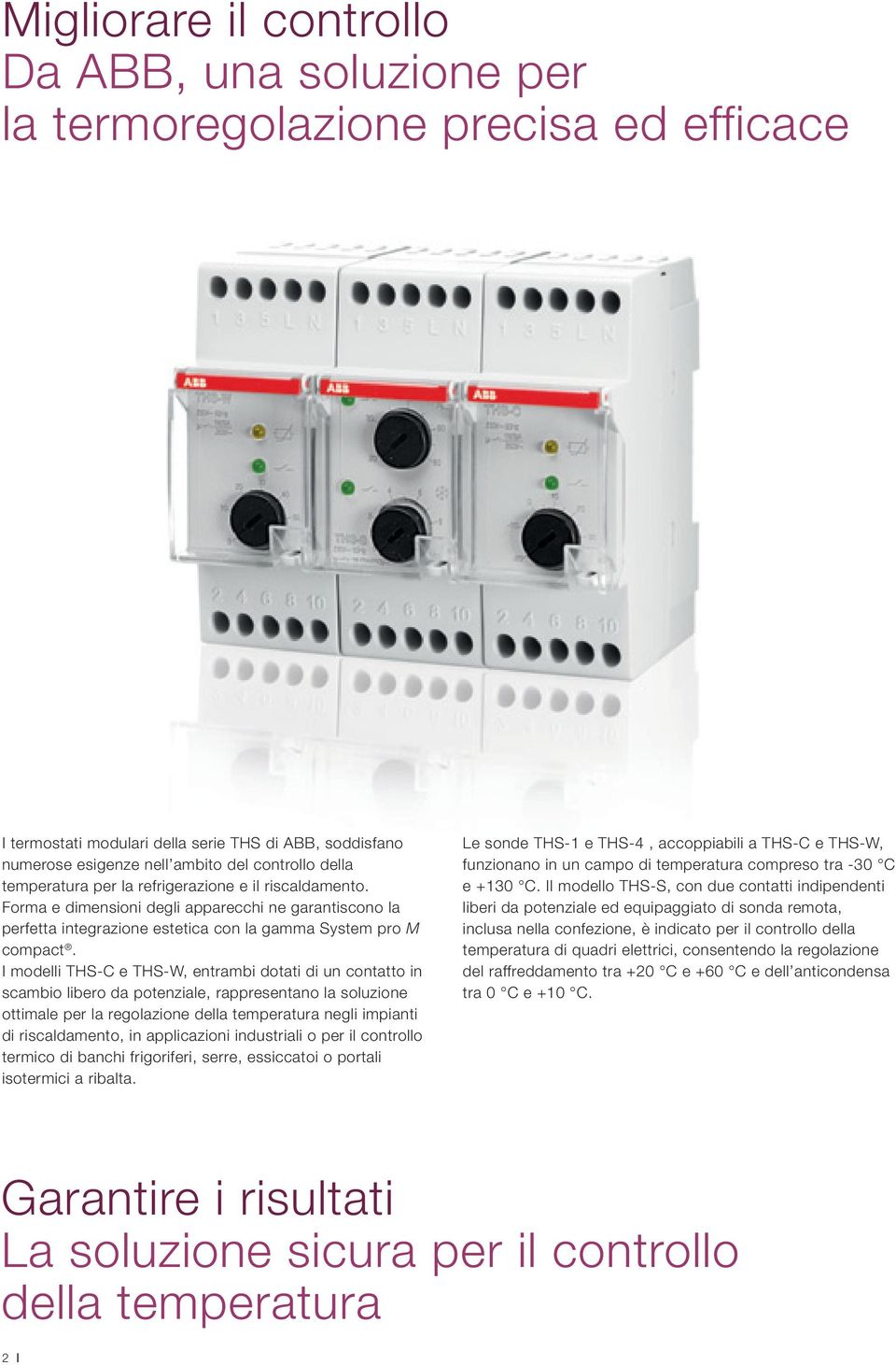 I modelli THS-C e THS-W, entrambi dotati di un contatto in scambio libero da potenziale, rappresentano la soluzione ottimale per la regolazione della temperatura negli impianti di riscaldamento, in