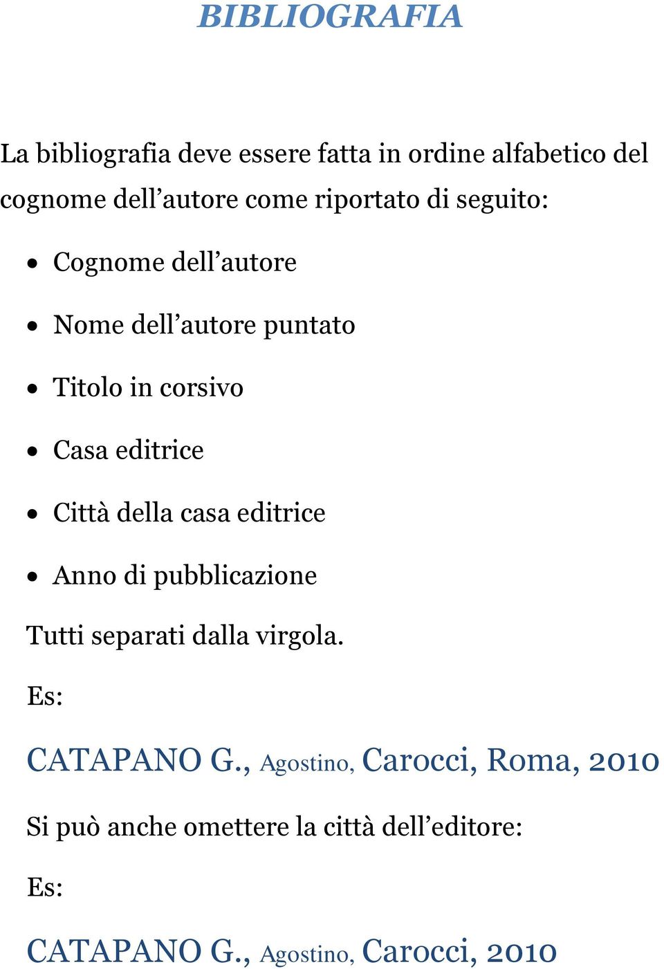 Città della casa editrice Anno di pubblicazione Tutti separati dalla virgola. Es: CATAPANO G.