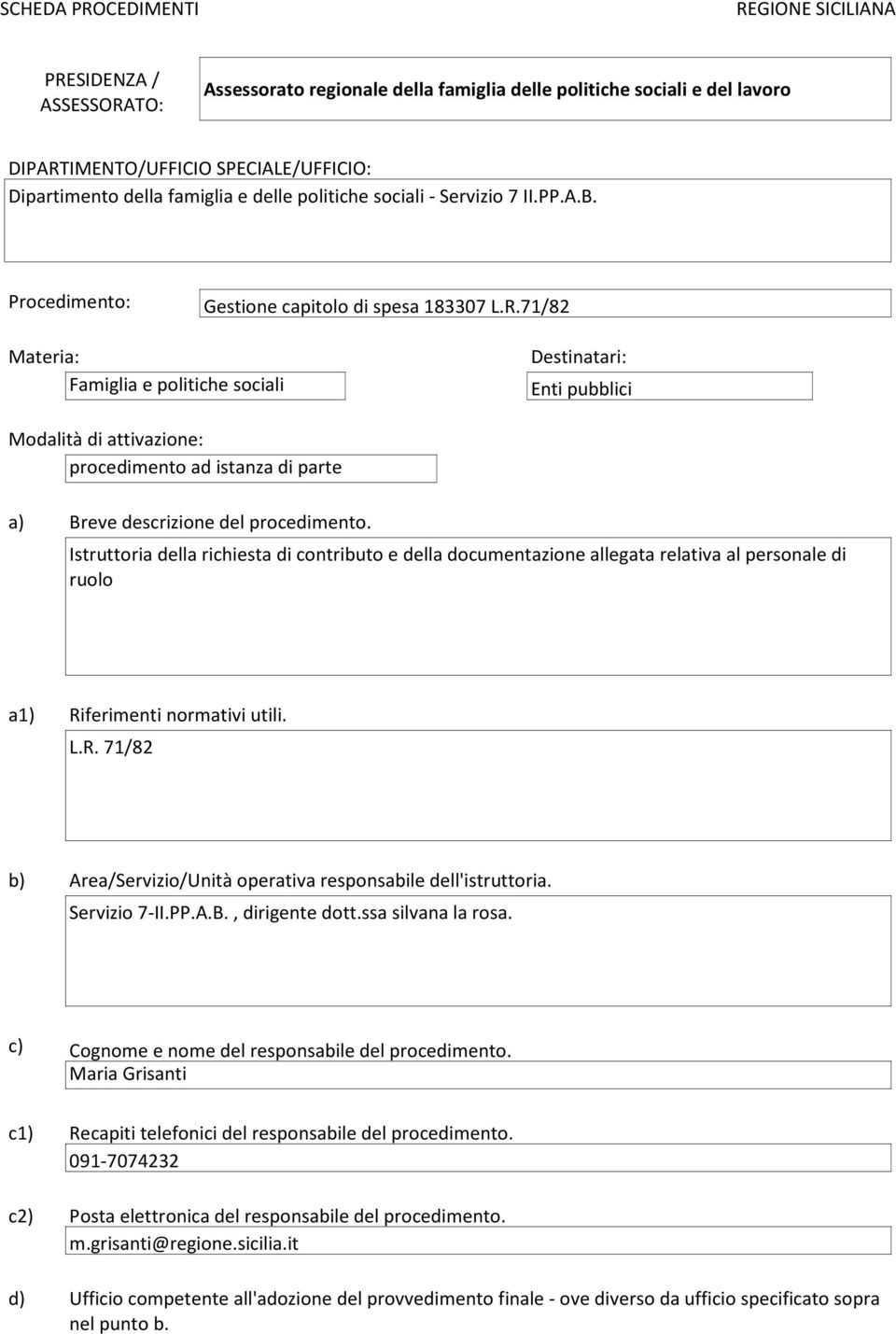 71/82 Materia: Famiglia e politiche sociali Destinatari: Enti pubblici Modalità di attivazione: procedimento ad istanza di parte a) Breve descrizione del procedimento.