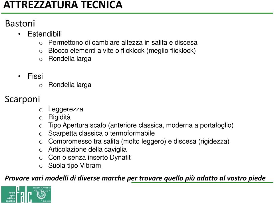 mderna a prtafgli) Scarpetta classica termfrmabile Cmprmess tra salita (mlt legger) e discesa (rigidezza) Articlazine