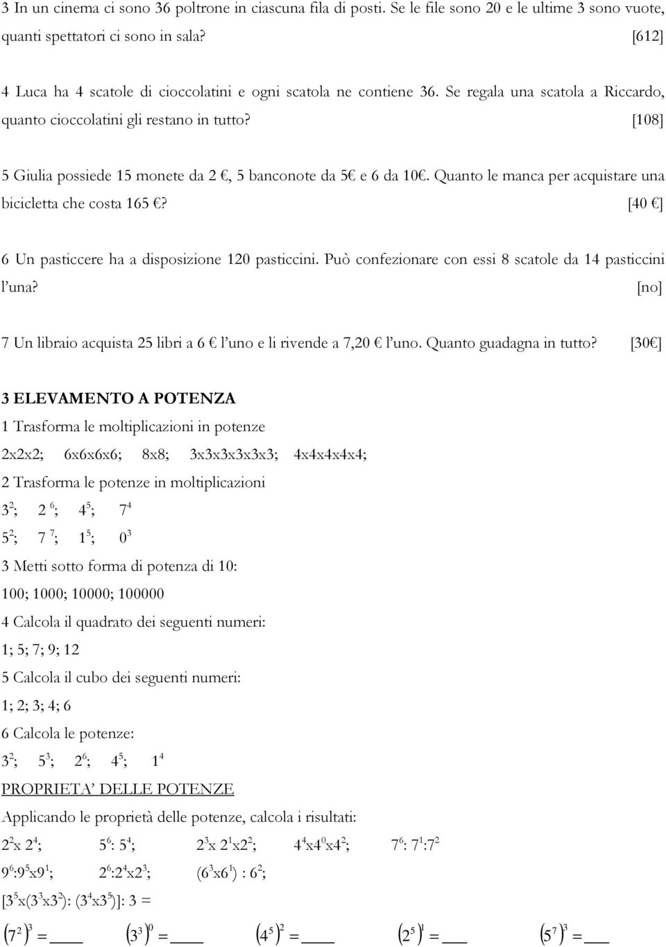 [0 ] Un pasticcere ha a disposizione 0 pasticcini. Può confezionare con essi scatole da pasticcini l una? [no] Un libraio acquista libri a l uno e li rivende a,0 l uno. Quanto guadagna in tutto?