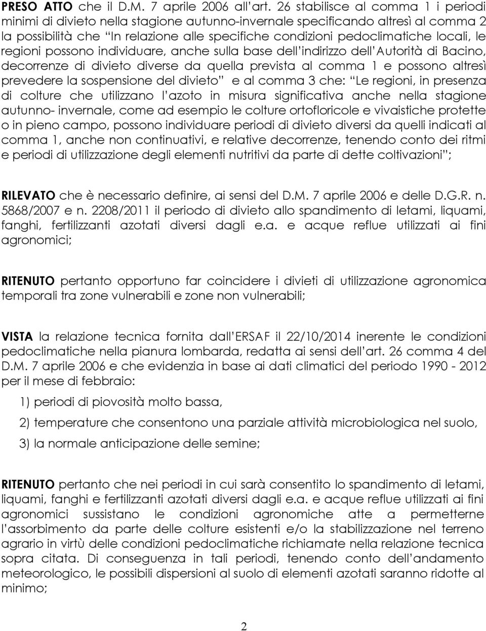 le regioni possono individuare, anche sulla base dell indirizzo dell Autorità di Bacino, decorrenze di divieto diverse da quella prevista al comma 1 e possono altresì prevedere la sospensione del