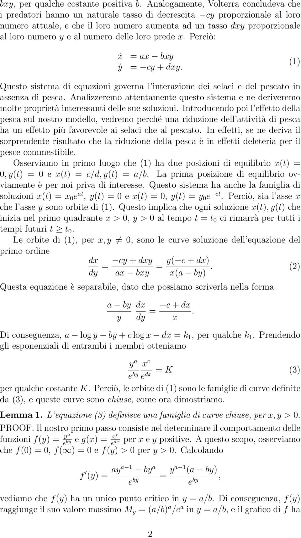 numero y e al numero delle loro prede x. Perciò: ẋ ẏ = ax bxy = cy + dxy. (1) Questo sistema di equazioni governa l interazione dei selaci e del pescato in assenza di pesca.