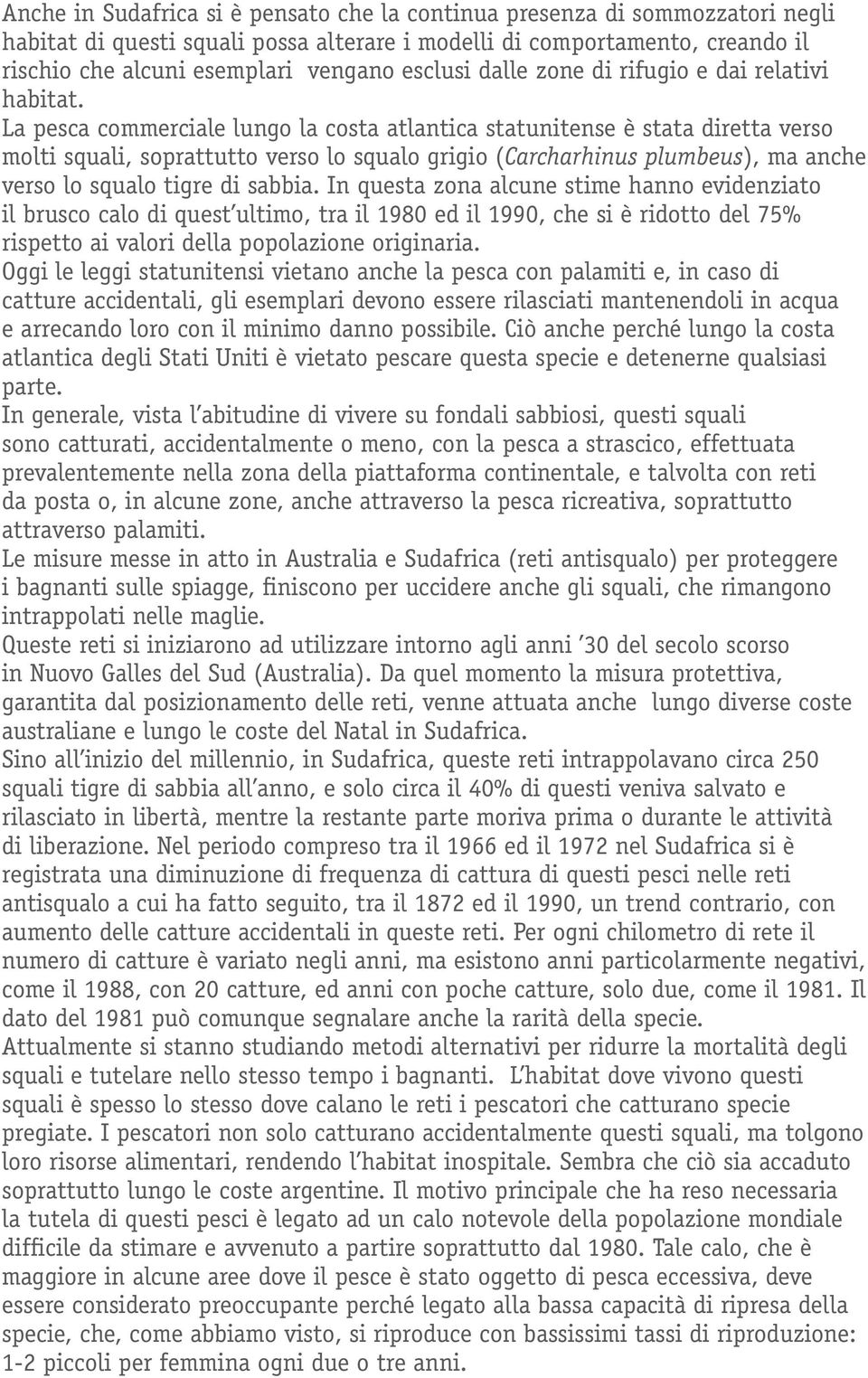 La pesca commerciale lungo la costa atlantica statunitense è stata diretta verso molti squali, soprattutto verso lo squalo grigio (Carcharhinus plumbeus), ma anche verso lo squalo tigre di sabbia.