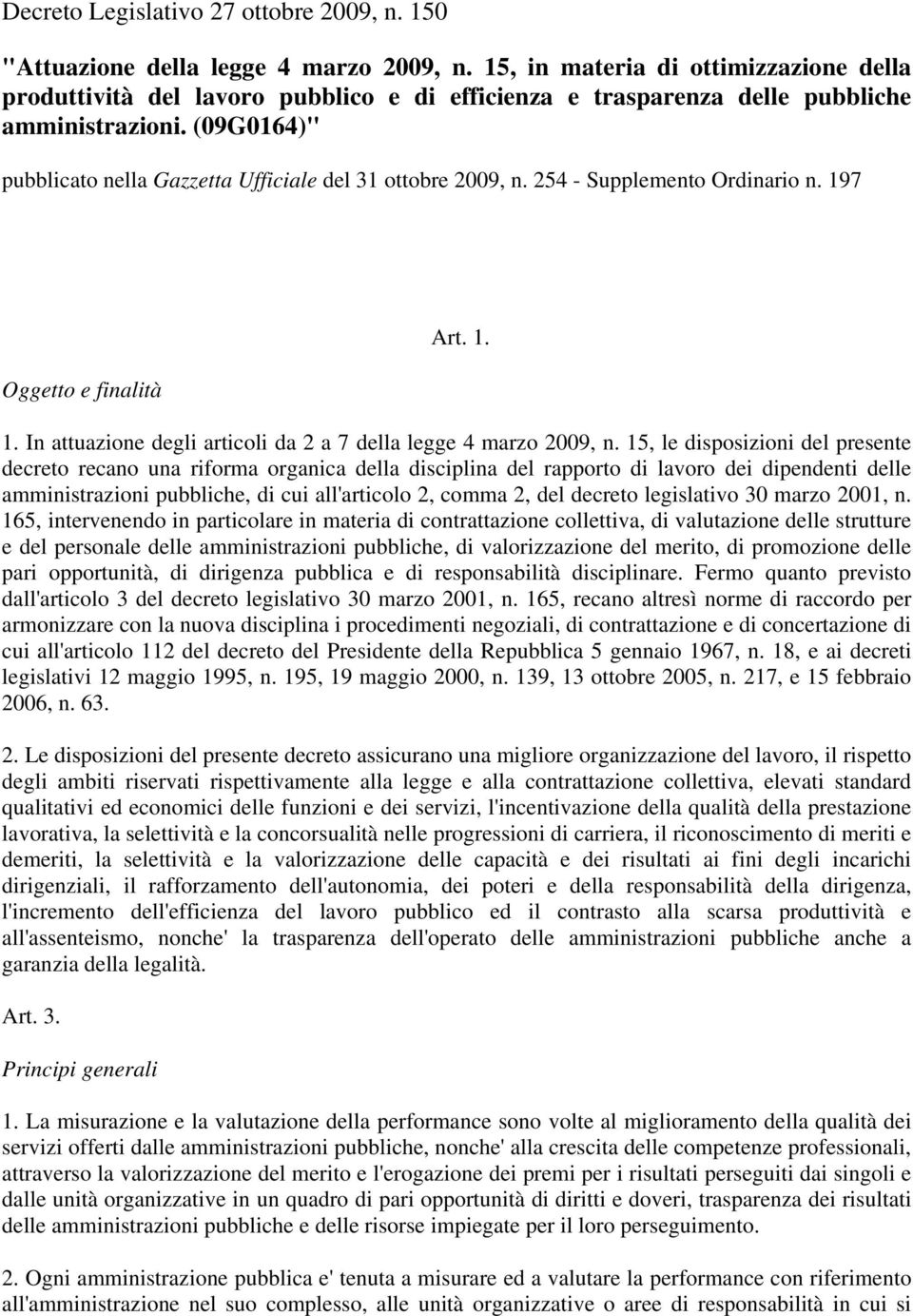 (09G0164)" pubblicato nella Gazzetta Ufficiale del 31 ottobre 2009, n. 254 - Supplemento Ordinario n. 197 Oggetto e finalità Art. 1. 1. In attuazione degli articoli da 2 a 7 della legge 4 marzo 2009, n.