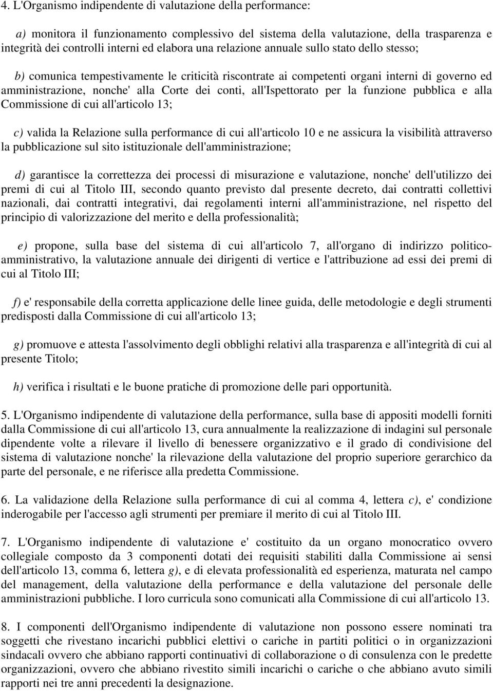 all'ispettorato per la funzione pubblica e alla Commissione di cui all'articolo 13; c) valida la Relazione sulla performance di cui all'articolo 10 e ne assicura la visibilità attraverso la