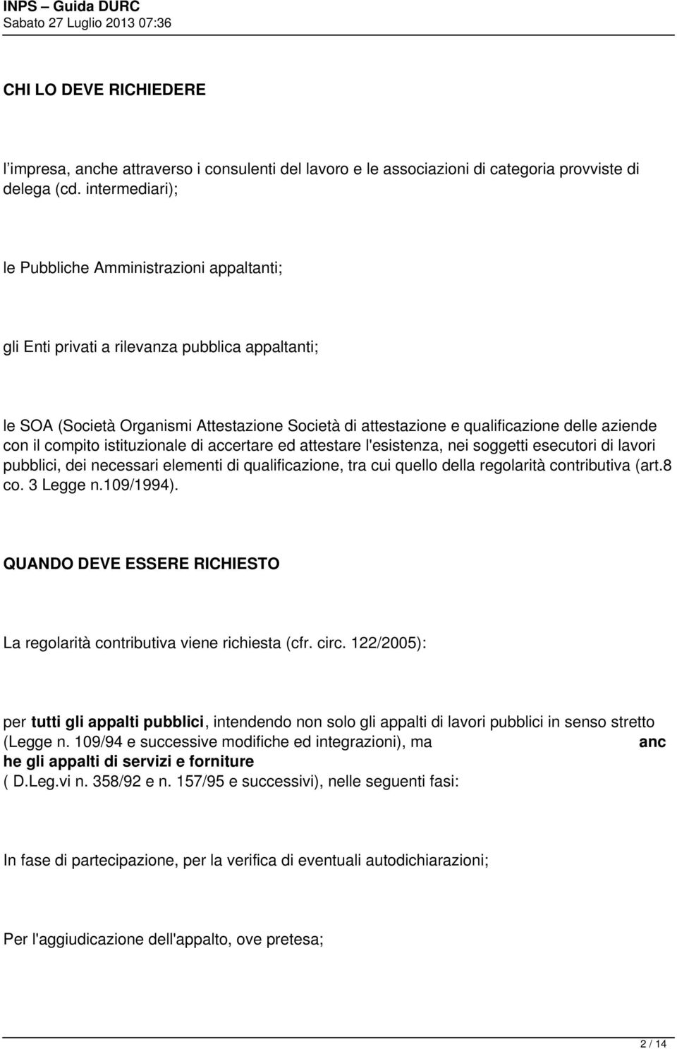 con il compito istituzionale di accertare ed attestare l'esistenza, nei soggetti esecutori di lavori pubblici, dei necessari elementi di qualificazione, tra cui quello della regolarità contributiva