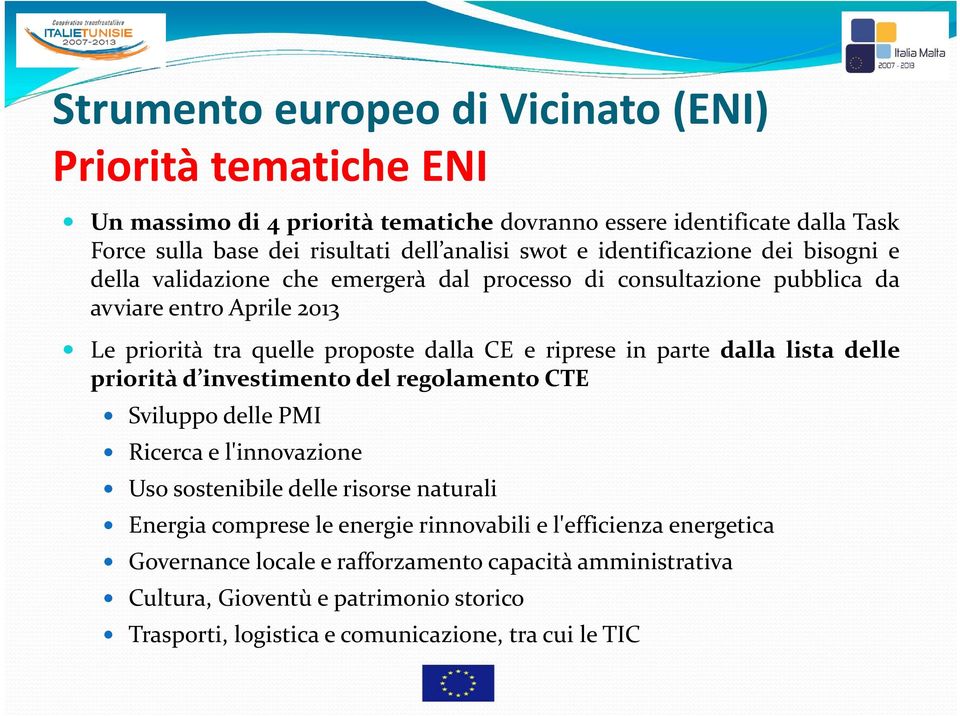 in parte dalla lista delle priorità d investimento del regolamento CTE Sviluppo delle PMI Ricerca e l'innovazione Uso sostenibile delle risorse naturali Energia comprese le energie